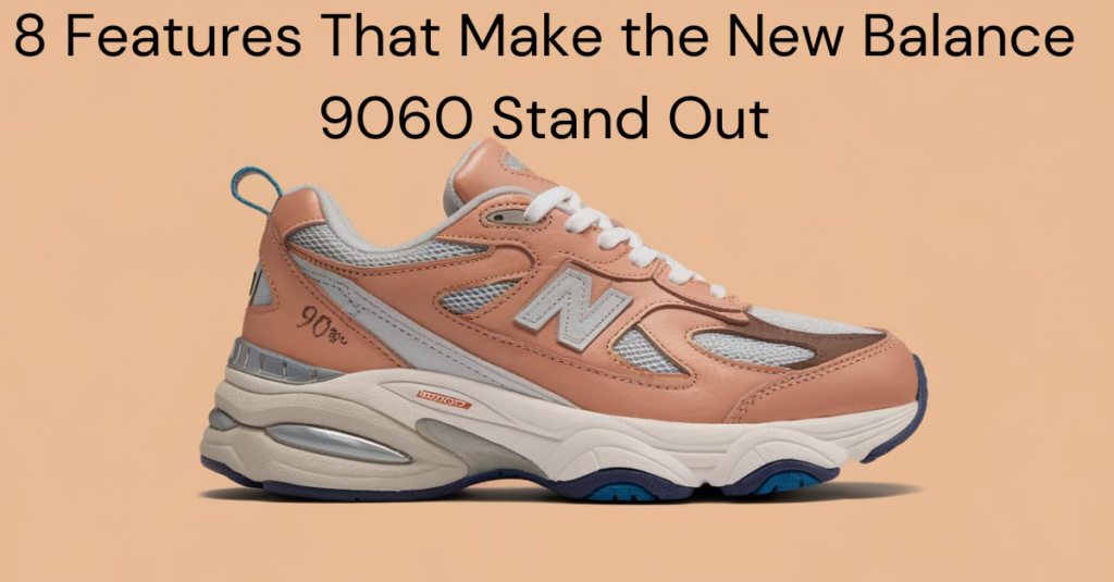 8 Features That Make the New Balance 9060 Stand Out