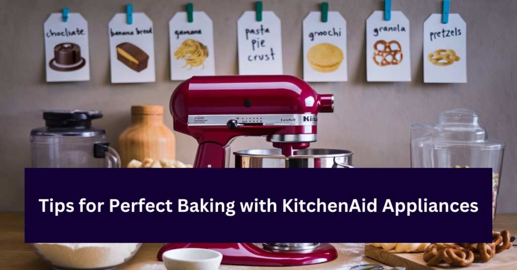 Tips for Perfect Baking with KitchenAid Appliances