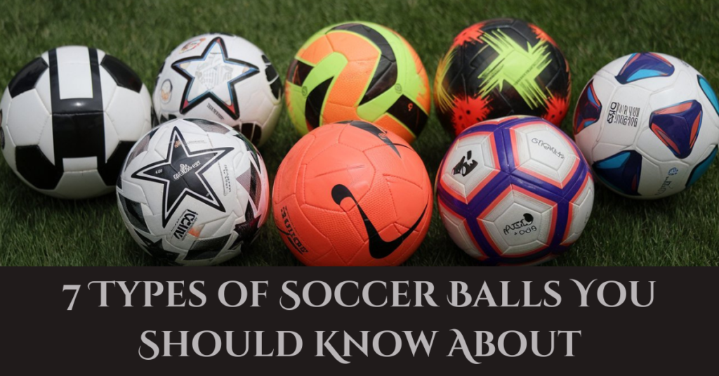 7 Types of Soccer Balls You Should Know About