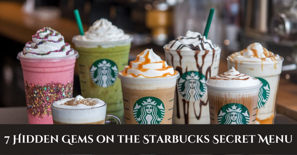 7 Hidden Gems on the Starbucks Secret Menu