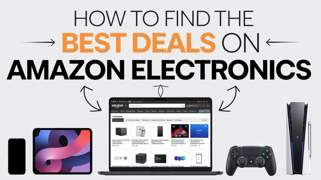 How to Find the Best Deals on Amazon Electronics